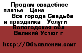 Продам свадебное платье › Цена ­ 18.000-20.000 - Все города Свадьба и праздники » Услуги   . Вологодская обл.,Великий Устюг г.